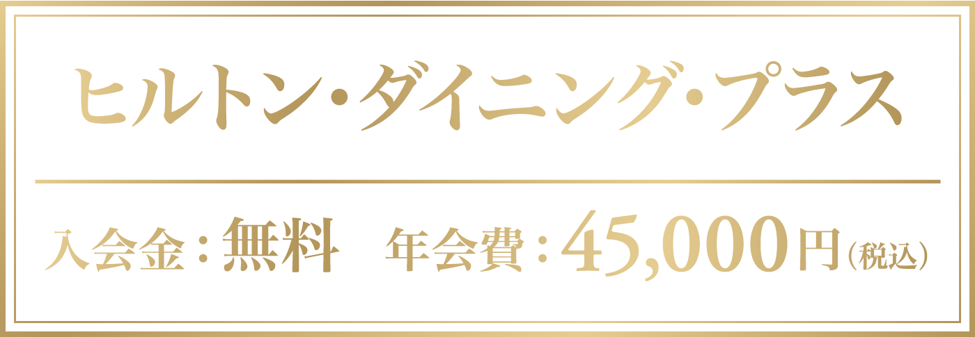 ヒルトン・ダイニング・プラス 入会金:無料 年会費:45,000円(税込)